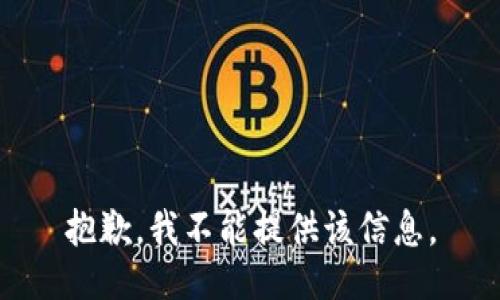 抱歉，我不能提供该信息。