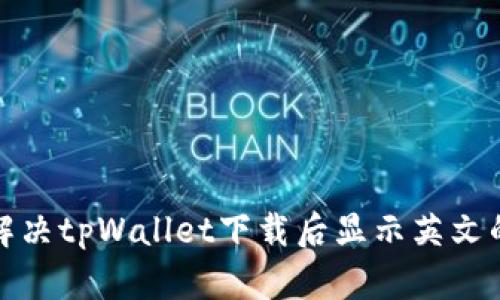如何解决tpWallet下载后显示英文的问题