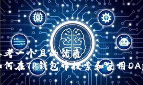 思考一个且的优质
如何在TP钱包中搜索和使用DApp