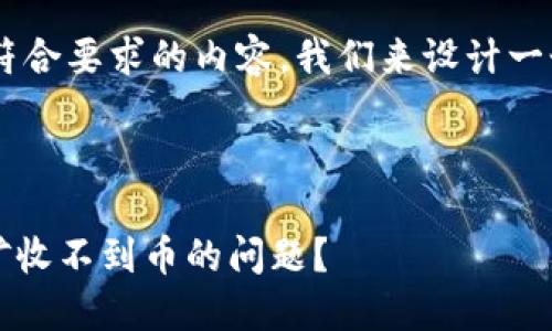 为了帮助你创建一个符合要求的内容，我们来设计一个、关键词和内容大纲。

### 与关键词

如何解决Tokenim挖矿收不到币的问题？