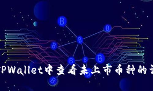 如何在TPWallet中查看未上市币种的详细信息