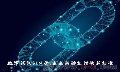 数字钱包SIM卡：未来移动支付的新标准