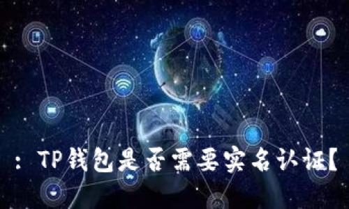 : TP钱包是否需要实名认证？