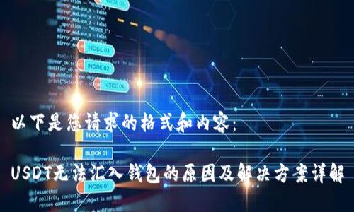 以下是您请求的格式和内容：

USDT无法汇入钱包的原因及解决方案详解
