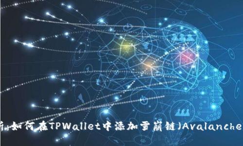 全面解析：如何在TPWallet中添加雪崩链（Avalanche Chain）