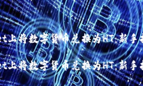 如何在TPWallet上将数字货币兑换为HT：新手指南与实用技巧

如何在TPWallet上将数字货币兑换为HT：新手指南与实用技巧