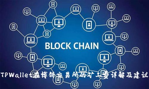 TPWallet在博饼交易所的矿工费详解及建议