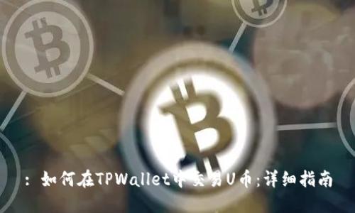 : 如何在TPWallet中交易U币：详细指南