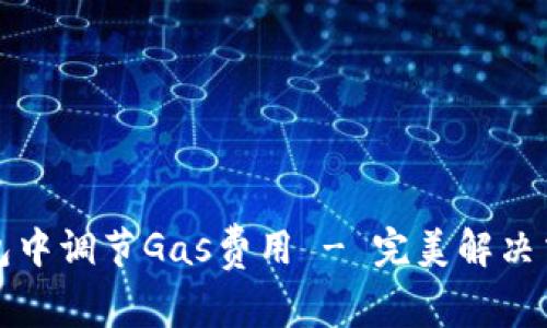 如何在TP钱包中调节Gas费用 - 完美解决交易延迟问题