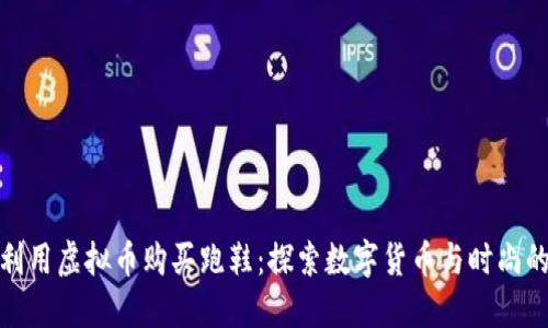 如何利用虚拟币购买跑鞋：探索数字货币与时尚的结合