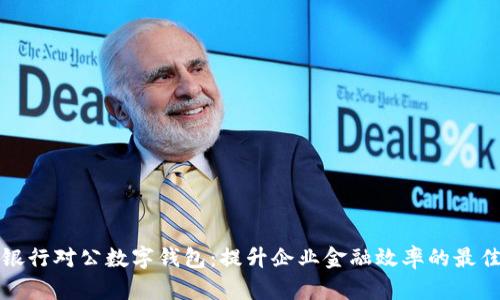 中国银行对公数字钱包：提升企业金融效率的最佳选择