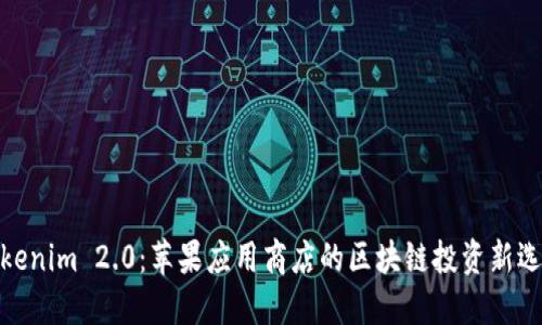 Tokenim 2.0：苹果应用商店的区块链投资新选择