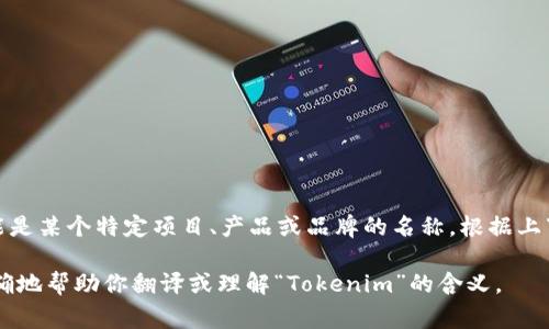 “Tokenim”并不是一个常见的英文单词，不过它可能是某个特定项目、产品或品牌的名称。根据上下文，它可能与加密货币、区块链或数字资产等相关。

如果你提供更多的上下文或详细信息，我可以更准确地帮助你翻译或理解“Tokenim”的含义。