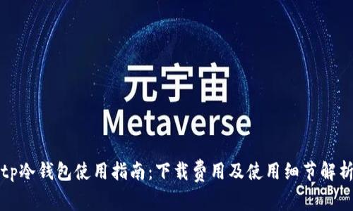 tp冷钱包使用指南：下载费用及使用细节解析