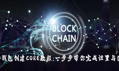 t p钱包创建CORE教程：一步步带你完成设置与使用