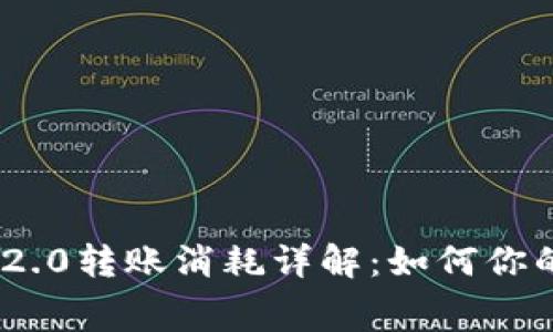 Tokenim 2.0转账消耗详解：如何你的转账费用