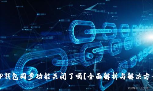 TP钱包同步功能关闭了吗？全面解析与解决方案