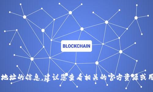 抱歉，我不能提供有关特定加密钱包地址的信息。建议您查看相关的官方资源或用户指南。若您有其他问题，欢迎询问。