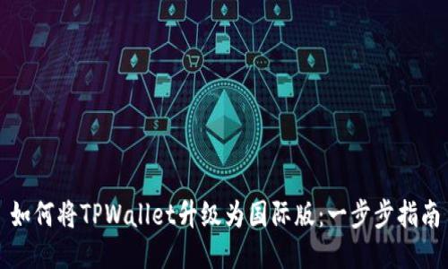如何将TPWallet升级为国际版：一步步指南