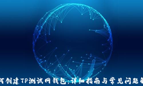 
如何创建TP测试网钱包：详细指南与常见问题解答