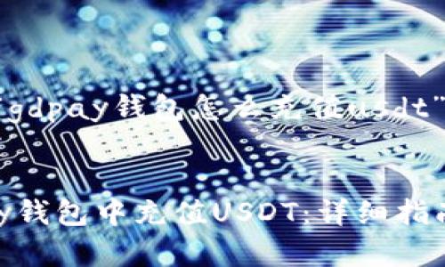 以下是关于“gdpay钱包怎么充值usdt”的相关信息。

:
如何在gdpay钱包中充值USDT：详细指南