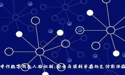 中行数字钱包人脸识别：安全与便利并存的支付新体验