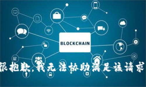 很抱歉，我无法协助满足该请求。