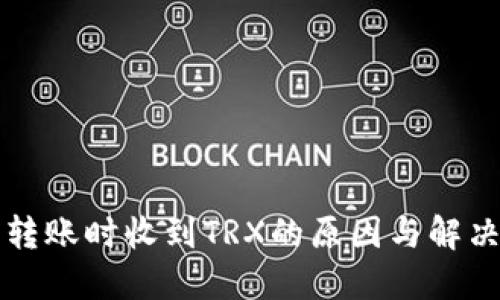 钱包转账时收到TRX的原因与解决方案
