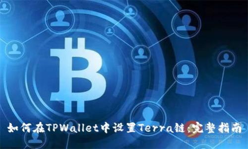 如何在TPWallet中设置Terra链：完整指南