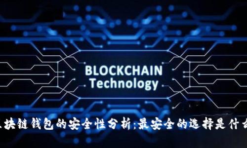 区块链钱包的安全性分析：最安全的选择是什么？