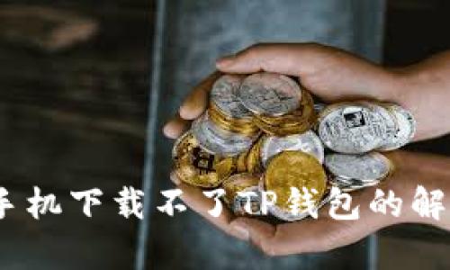 :安卓手机下载不了TP钱包的解决方案