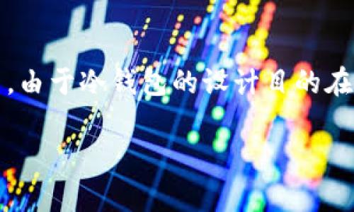 冷钱包通常指的是一种离线存储数字资产的方法，以提高资产安全性。冷钱包包括硬件钱包、纸钱包和其他不连接互联网的存储方式。由于冷钱包的设计目的在于保护资产，因此它的主要功能是存储和管理私钥，而不是像热钱包（在线钱包）那样频繁地与区块链网络进行交互或调用智能合约。

### 冷钱包能调用合约吗？解读钱包与合约的关系