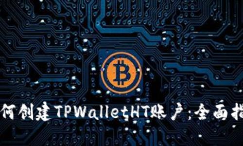如何创建TPWalletHT账户：全面指南