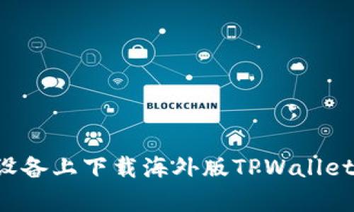 和关键词  
如何在安卓设备上下载海外版TPWallet：全方位指南