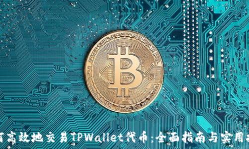   
如何高效地交易TPWallet代币：全面指南与实用技巧