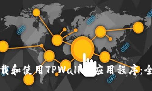 如何下载和使用TPWallet应用程序：全面指南