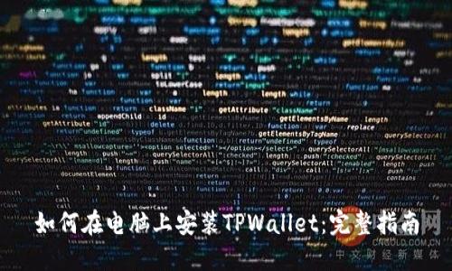 如何在电脑上安装TPWallet：完整指南
