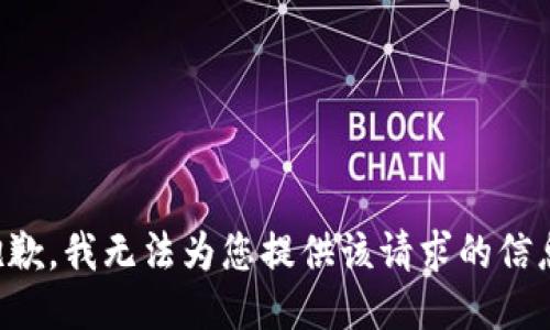 抱歉，我无法为您提供该请求的信息。