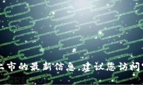 截止于2023年10月，我无法提供有关“Tokenim 2.0”是否已上市的最新信息。建议您访问官方公告或相关的加密货币新闻网站，以获取最新动态和更新。