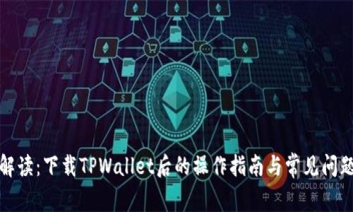 全面解读：下载TPWallet后的操作指南与常见问题解答
