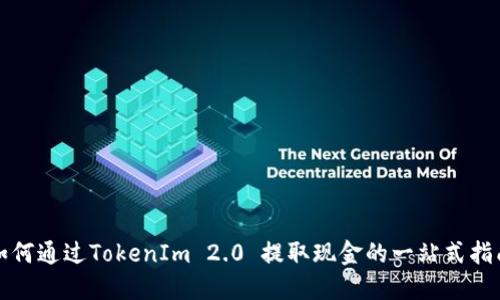 如何通过TokenIm 2.0 提取现金的一站式指南