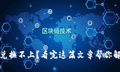 TP钱包买币兑换不上？看完这篇文章帮你解决所有问题