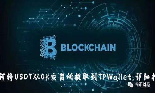 如何将USDT从OK交易所提取到TPWallet：详细指南