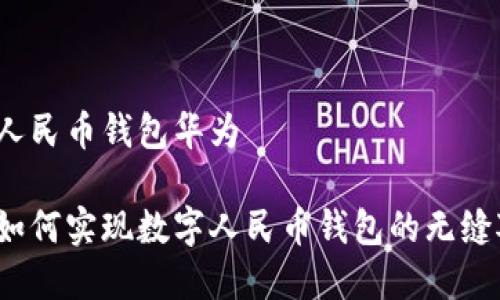 数字人民币钱包华为

华为如何实现数字人民币钱包的无缝对接？