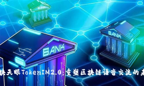 区块天眼TokenIM2.0：重塑区块链语音交流的未来