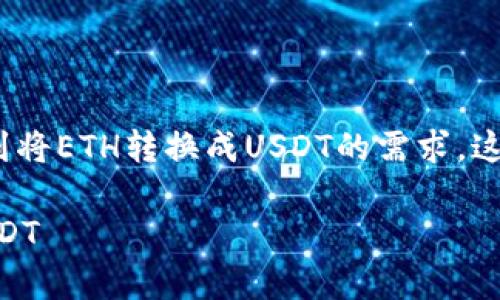 很多用户在Tokenim 2.0平台上进行交易时，会遇到将ETH转换成USDT的需求。这个过程通常涉及几个步骤，以下是详细的操作指导。

### 如何在Tokenim 2.0平台上将ETH转换为USDT