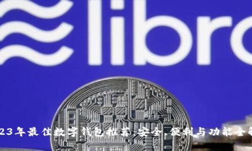 2023年最佳数字钱包推荐：安全、便利与功能全解析