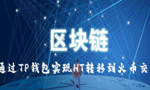 如何通过TP钱包实现HT转移到火币交易所？