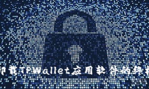轻松卸载TPWallet应用软件的终极指南