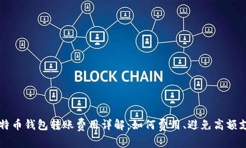 比特币钱包转账费用详解：如何费用、避免高额支出